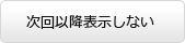 次回は表示しない